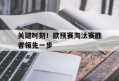 今年会娱乐官网-关键时刻！欧预赛淘汰赛胜者领先一步