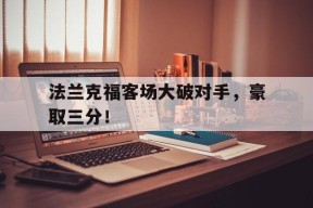 今年会体育官网-关于法兰克福客场大破对手，豪取三分！的信息